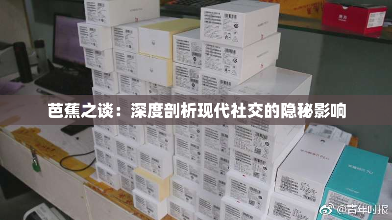 芭蕉之谈：深度剖析现代社交的隐秘影响