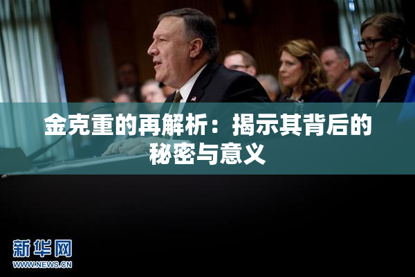 金克重的再解析：揭示其背后的秘密与意义