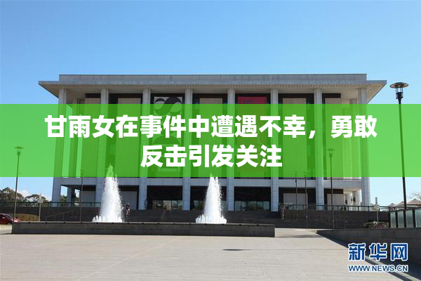 甘雨女在事件中遭遇不幸，勇敢反击引发关注