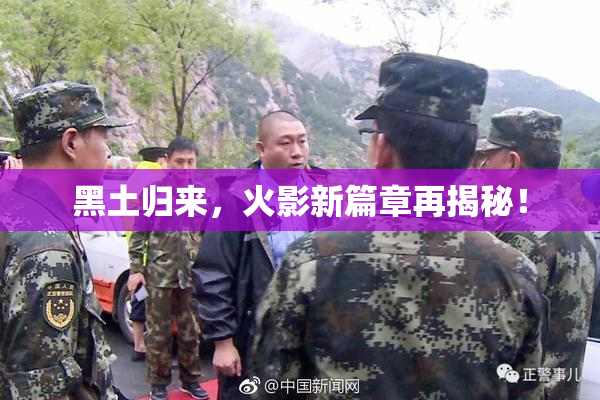 黑土归来，火影新篇章再揭秘！