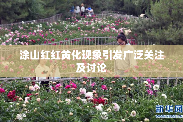 涂山红红黄化现象引发广泛关注及讨论