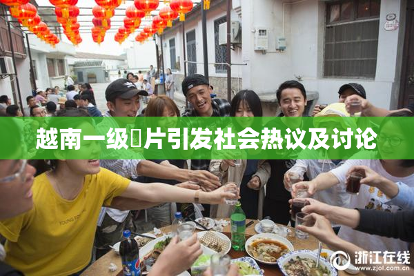 越南一级婬片引发社会热议及讨论