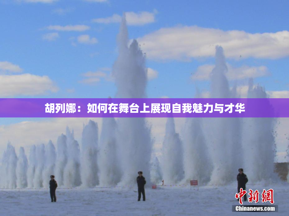 胡列娜：如何在舞台上展现自我魅力与才华
