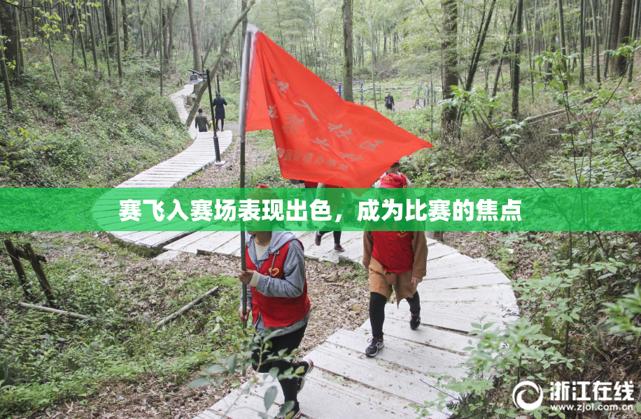 赛飞入赛场表现出色，成为比赛的焦点