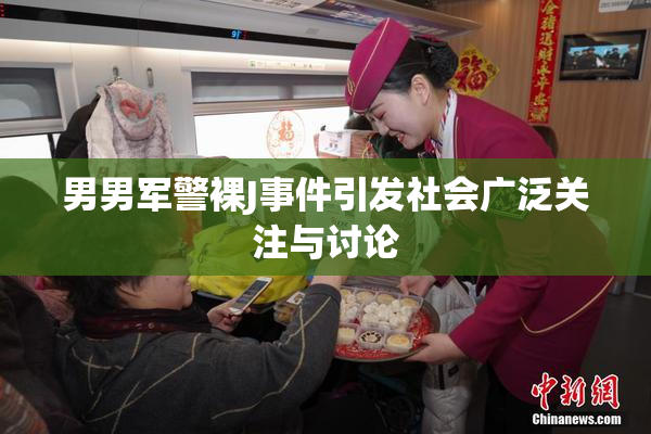 男男军警裸J事件引发社会广泛关注与讨论