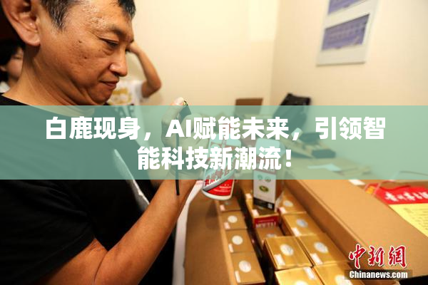 白鹿现身，AI赋能未来，引领智能科技新潮流！