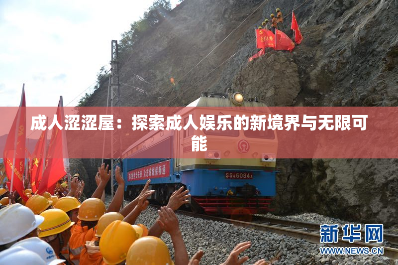成人涩涩屋：探索成人娱乐的新境界与无限可能