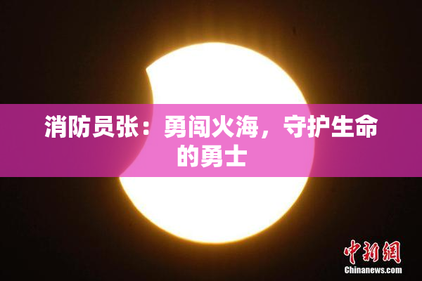 消防员张：勇闯火海，守护生命的勇士