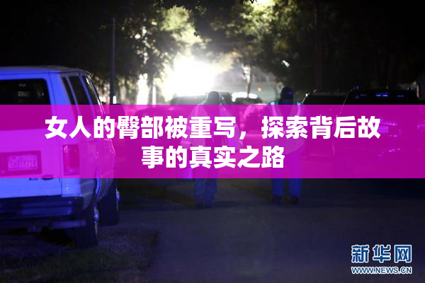 女人的臀部被重写，探索背后故事的真实之路