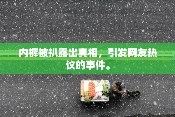 内裤被扒露出真相，引发网友热议的事件。