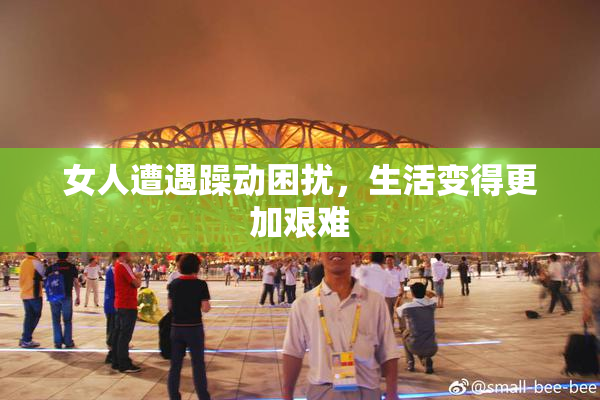 女人遭遇躁动困扰，生活变得更加艰难