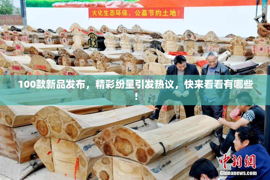 100款新品发布，精彩纷呈引发热议，快来看看有哪些！
