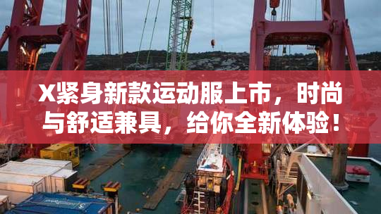 X紧身新款运动服上市，时尚与舒适兼具，给你全新体验！