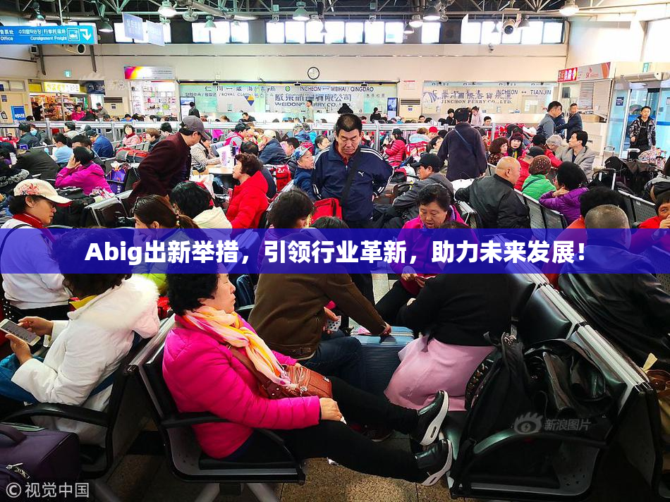 Abig出新举措，引领行业革新，助力未来发展！
