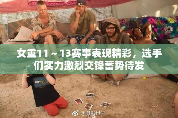 女重11～13赛事表现精彩，选手们实力激烈交锋蓄势待发