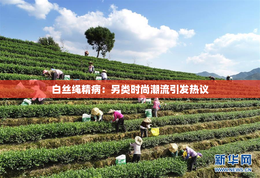 白丝绳精病：另类时尚潮流引发热议