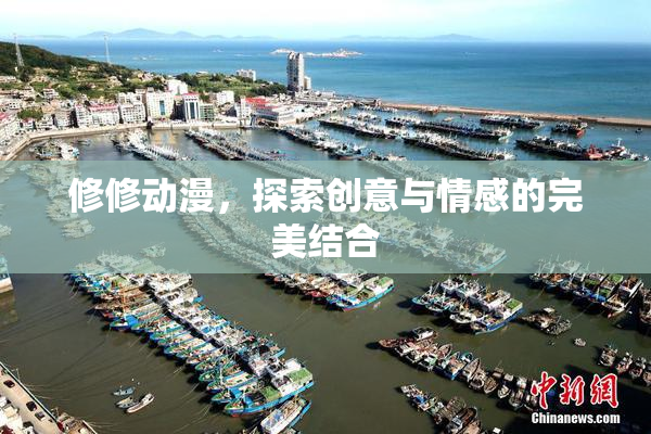 修修动漫，探索创意与情感的完美结合