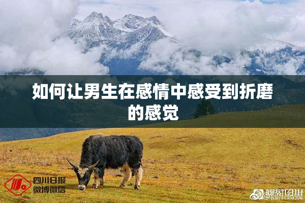 如何让男生在感情中感受到折磨的感觉