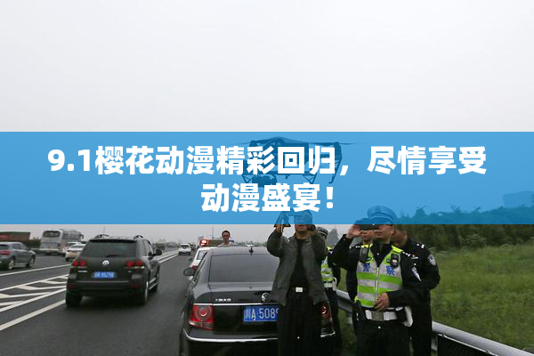 9.1樱花动漫精彩回归，尽情享受动漫盛宴！