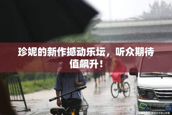 珍妮的新作撼动乐坛，听众期待值飙升！