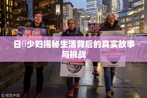 日夲少妇揭秘生活背后的真实故事与挑战