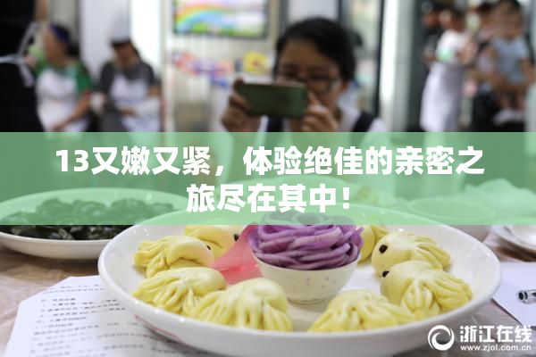 13又嫩又紧，体验绝佳的亲密之旅尽在其中！