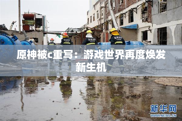 原神被c重写：游戏世界再度焕发新生机