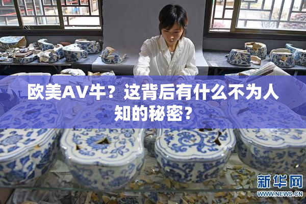 欧美AV牛？这背后有什么不为人知的秘密？