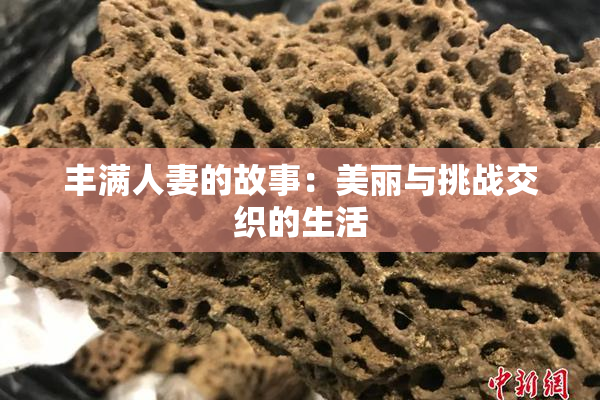 丰满人妻的故事：美丽与挑战交织的生活
