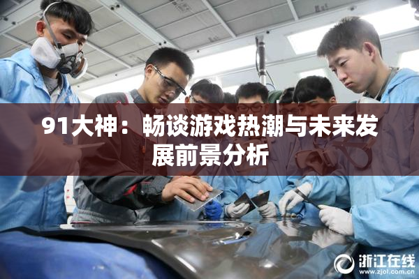 91大神：畅谈游戏热潮与未来发展前景分析