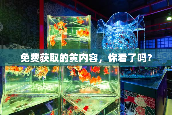 免费获取的黄内容，你看了吗？