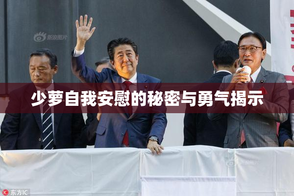 少萝自我安慰的秘密与勇气揭示