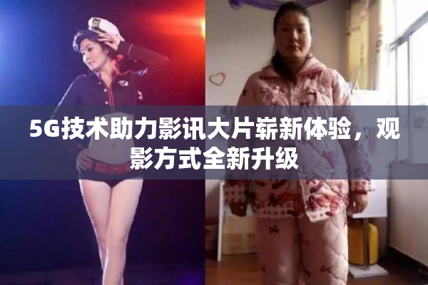 5G技术助力影讯大片崭新体验，观影方式全新升级