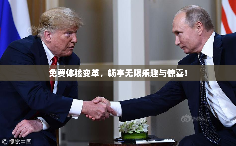 免费体验变革，畅享无限乐趣与惊喜！