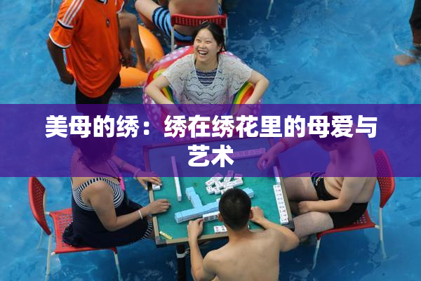 美母的绣：绣在绣花里的母爱与艺术