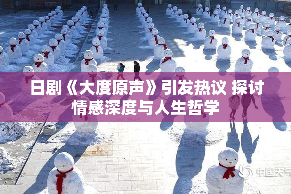 日剧《大度原声》引发热议 探讨情感深度与人生哲学