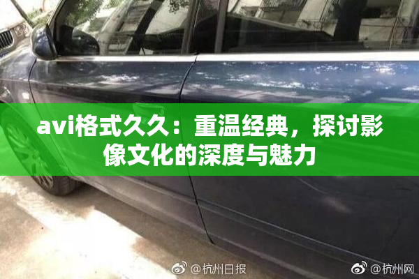 avi格式久久：重温经典，探讨影像文化的深度与魅力