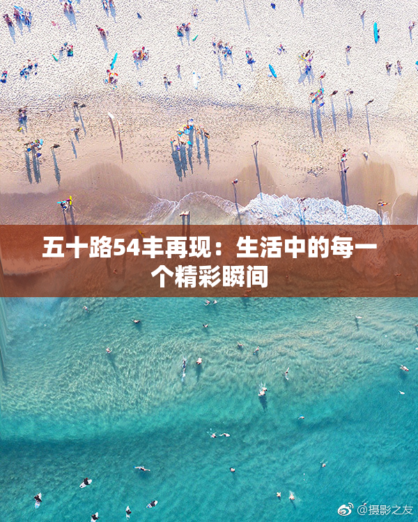 五十路54丰再现：生活中的每一个精彩瞬间