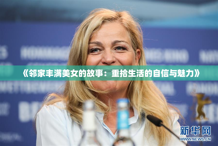 《邻家丰满美女的故事：重拾生活的自信与魅力》