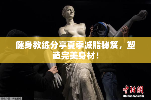 健身教练分享夏季减脂秘笈，塑造完美身材！