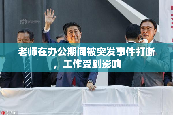 老师在办公期间被突发事件打断，工作受到影响