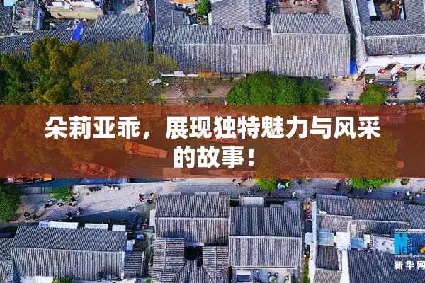 朵莉亚乖，展现独特魅力与风采的故事！