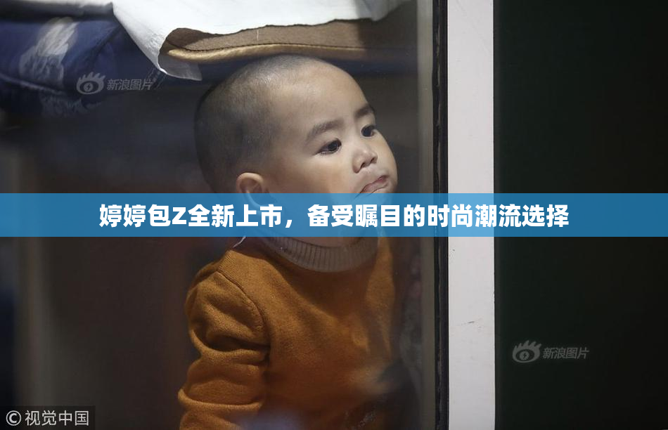 婷婷包Z全新上市，备受瞩目的时尚潮流选择