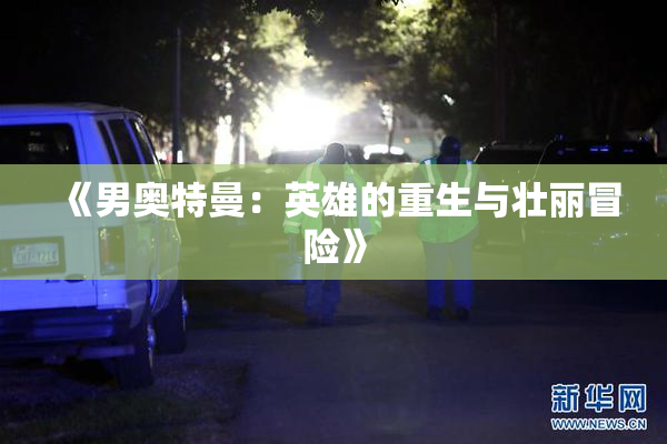 《男奥特曼：英雄的重生与壮丽冒险》