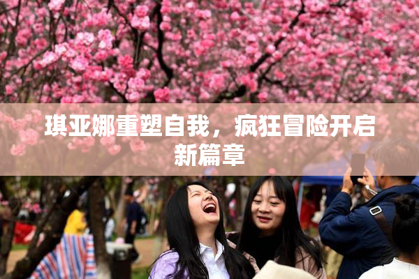 琪亚娜重塑自我，疯狂冒险开启新篇章