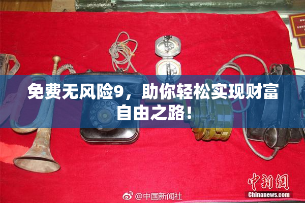 免费无风险9，助你轻松实现财富自由之路！