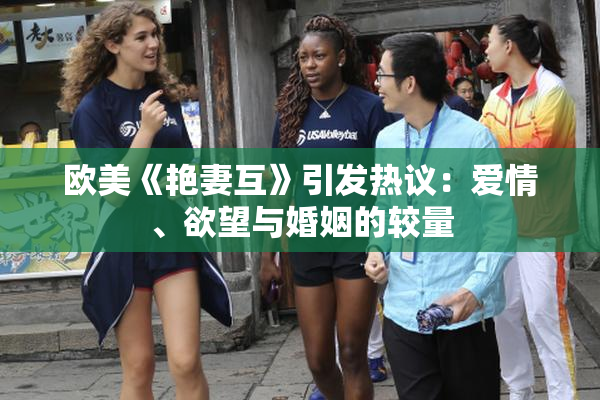 欧美《艳妻互》引发热议：爱情、欲望与婚姻的较量