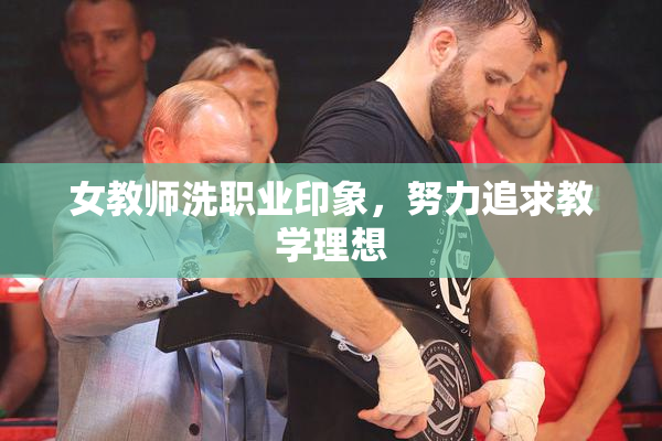 女教师洗职业印象，努力追求教学理想