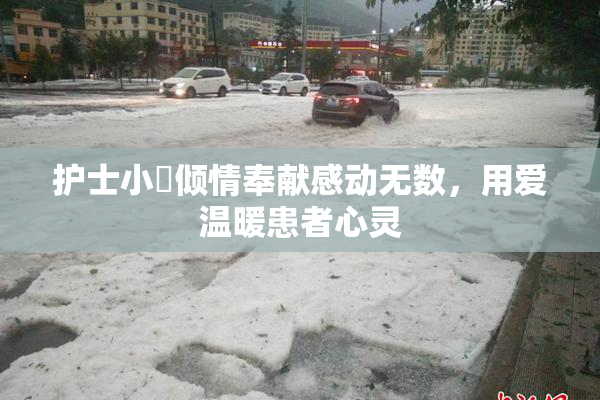 护士小婬倾情奉献感动无数，用爱温暖患者心灵