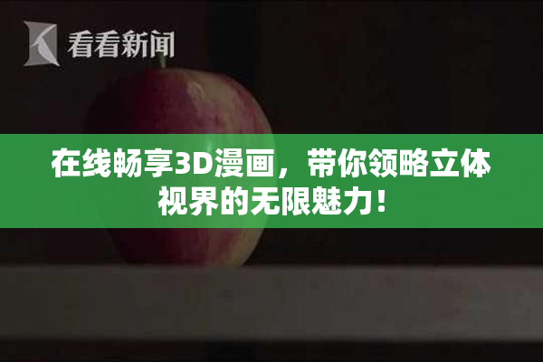在线畅享3D漫画，带你领略立体视界的无限魅力！